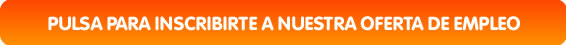 Pulsa para inscribirte a nuestra oferta de empleo