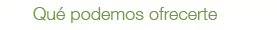 Qué podemos ofrecerte